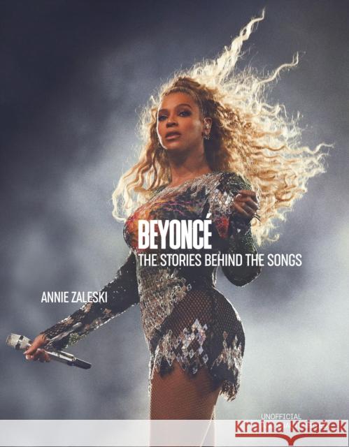 Beyonce: The Stories Behind the Songs: Every single track, explored and explained Annie Zaleski 9781035426584 Welbeck - książka