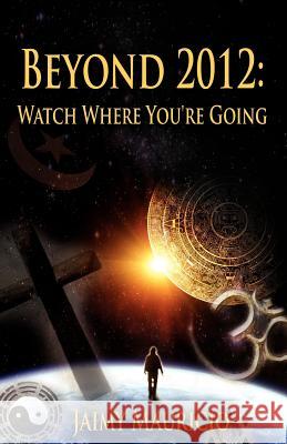 Beyond 2012: Watch Where You're Going Mauricio, Jaimy 9781432777869 Outskirts Press - książka