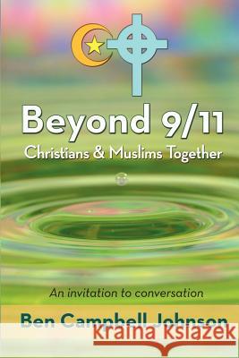 Beyond 9/11: Christians and Muslims Together: An Invitation to Conversation Ben Campbell Johnson 9781439248867 Booksurge Publishing - książka