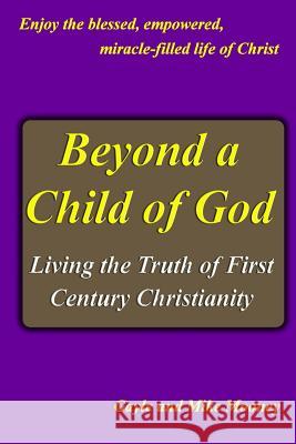 Beyond A Child Of God: Living The Truth Of First Century Christianity Mooney, Gayle And Mike 9781481043304 Createspace - książka