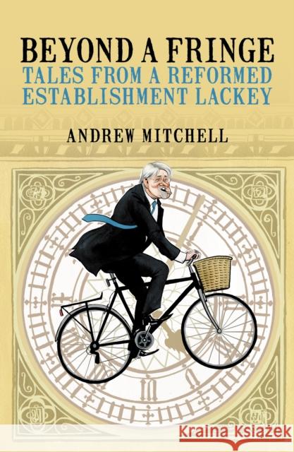 Beyond A Fringe: Tales from a reformed Establishment lackey Andrew Mitchell 9781785906985 Biteback Publishing - książka