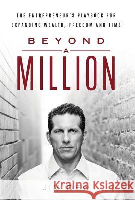 Beyond a Million: The Entrepreneur's Playbook for Expanding Wealth, Freedom and Time Jim Dew 9781619618244 James P. Dew - książka