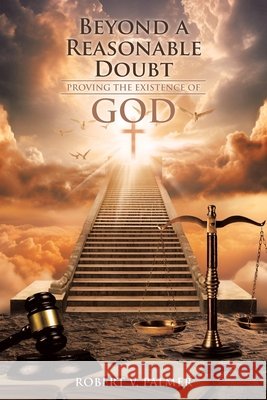 Beyond a Reasonable Doubt: Proving the Existence of God Palmer, Robert V. 9798903084210 Christian Faith Publishing - książka