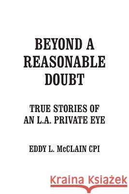 Beyond a Reasonable Doubt: True Stories of an L.A. Private Eye Eddy L McClain Cpi   9798822900134 Palmetto Publishing - książka