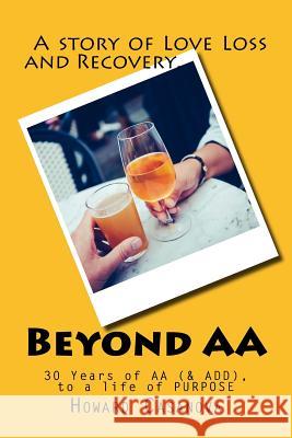 Beyond AA: A Story of Love, Loss and Recovery... 30 Years of AA (& ADD) to a Life of PURPOSE Casanova, Howard 9781503159440 Createspace - książka