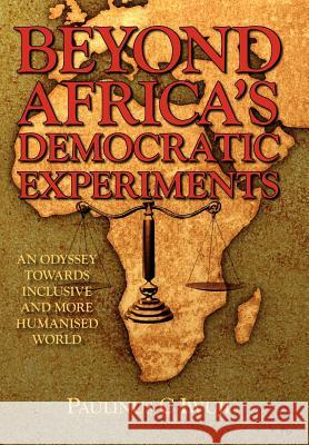 Beyond Africa's Democratic Experiments: An Odyssey Towards Inclusive and More Humanized World Iwuji, Paulinus C. 9781425992774 Authorhouse - książka