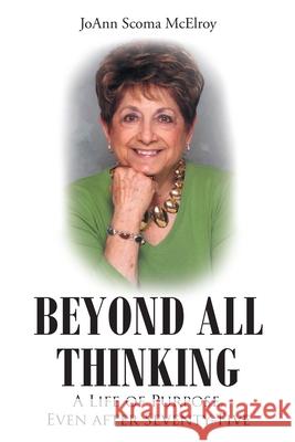 Beyond All Thinking: A Life of Purpose, Even After Seventy-Five Joann Scom 9781098079536 Christian Faith Publishing, Inc - książka