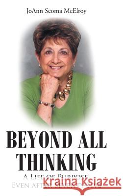 Beyond All Thinking: A Life of Purpose, Even After Seventy-Five Joann Scom 9781098081607 Christian Faith Publishing, Inc - książka