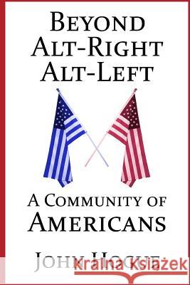 Beyond Alt-Right and Alt-Left: A Community of Americans John Hogue 9781387471331 Lulu.com - książka