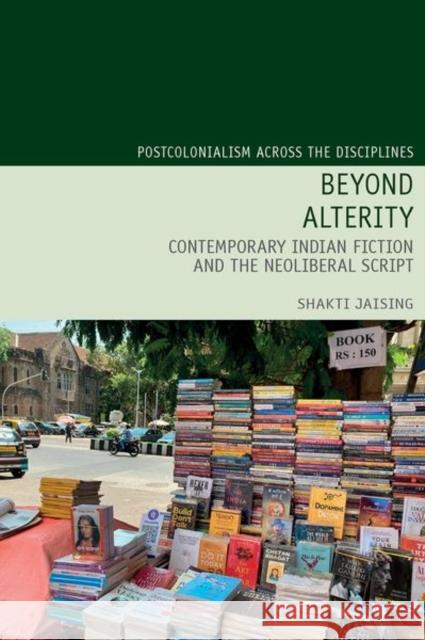 Beyond Alterity:  Contemporary Indian Fiction and the Neoliberal Script Shakti Jaising 9781837645121 Liverpool University Press - książka