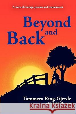 Beyond and Back: A Story of courage, passion, commitment, and love. Ring-Gjerde, Tammera 9781448683017 Createspace - książka