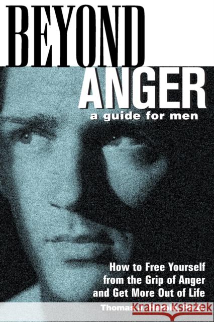 Beyond Anger: A Guide for Men: How to Free Yourself from the Grip of Anger and Get More Out of Life Harbin, Thomas 9781569246214 Marlowe & Company - książka