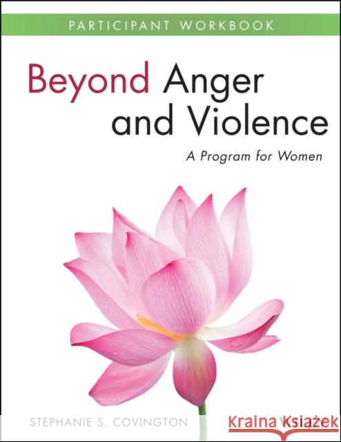 Beyond Anger and Violence: A Program for Women Participant Workbook Covington, Stephanie S. 9781118681152 John Wiley & Sons - książka
