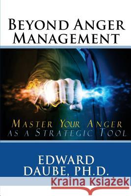 Beyond Anger Management: Master Your Anger as a Strategic Tool Edward Daub 9781508738909 Createspace Independent Publishing Platform - książka