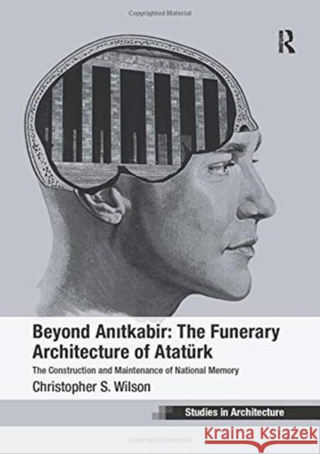 Beyond Anitkabir: The Funerary Architecture of Atatürk: The Construction and Maintenance of National Memory Wilson, Christopher S. 9781138274877 Routledge - książka