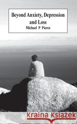 Beyond Anxiety Depression and Loss Michael P Pierce   9780648223320 Michael P Pierce - książka