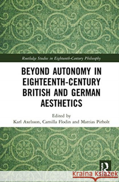 Beyond Autonomy in Eighteenth-Century British and German Aesthetics Karl Axelsson Camilla Flodin Mattias Pirholt 9780367347963 Routledge - książka