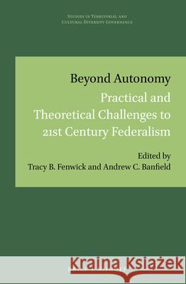 Beyond Autonomy: Practical and Theoretical Challenges to 21st Century Federalism Tracy B. Fenwick Andrew C. Banfield 9789004446748 Brill - Nijhoff - książka