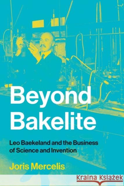 Beyond Bakelite: Leo Baekeland and the Business of Science and Invention Joris Mercelis 9780262538695 MIT Press Ltd - książka