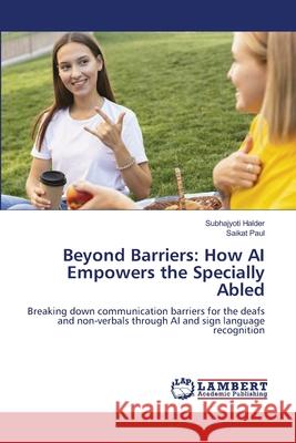 Beyond Barriers: How AI Empowers the Specially Abled Halder, Subhajyoti, Paul, Saikat 9786209043017 LAP Lambert Academic Publishing - książka