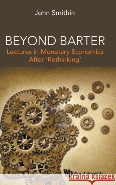 Beyond Barter: Lectures in Monetary Economics After 'Rethinking' John Smithin 9789811244421 World Scientific Publishing Co Pte Ltd - książka