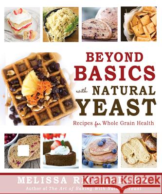 Beyond Basics with Natural Yeast: Recipes for Whole Grain Health Melissa Richardson 9781462138265 Front Table - książka