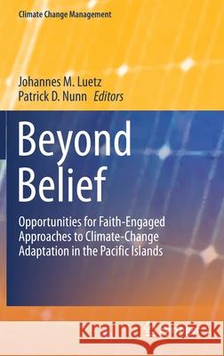 Beyond Belief: Opportunities for Faith-Engaged Approaches to Climate-Change Adaptation in the Pacific Islands Johannes M. Luetz Patrick Nunn 9783030676018 Springer - książka