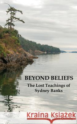 Beyond Beliefs: The Lost Teachings of Sydney Banks Linda Quiring, Jack Pransky, Ph.D. 9781771432603 CCB Publishing - książka