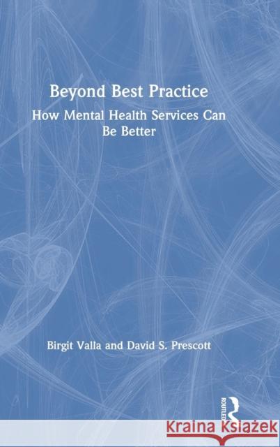 Beyond Best Practice: How Mental Health Services Can Be Better Birgit Valla David S. Prescott 9780367175108 Routledge - książka