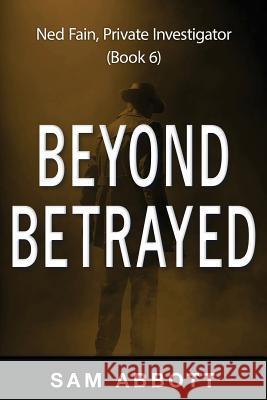 Beyond Betrayed: Ned Fain Private Investigator Sam Abbott 9781530419258 Createspace Independent Publishing Platform - książka
