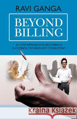 Beyond Billing: Five Steps to Becoming a Successful Technology Consultant Ravi Ganga 9781463720049 Createspace - książka