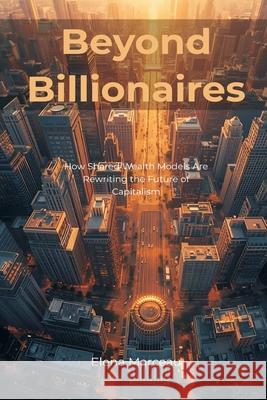 Beyond Billionaires: How Shared Wealth Models Are Rewriting the Future of Capitalism Elena Marceau 9789371770194 Mindful Pages - książka