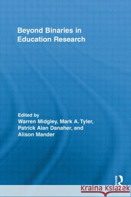 Beyond Binaries in Education Research Warren Midgley Mark A. Tyler Patrick Alan Danaher 9780415846233 Routledge - książka