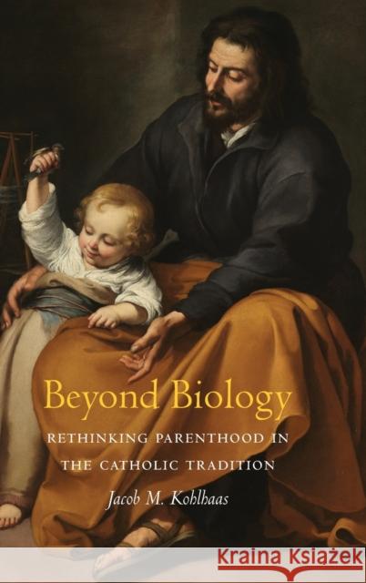 Beyond Biology: Rethinking Parenthood in the Catholic Tradition Jacob M. Kohlhaas 9781647121129 Georgetown University Press - książka