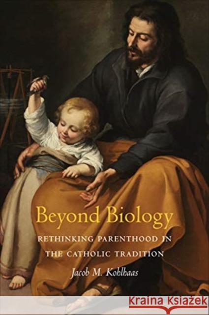 Beyond Biology: Rethinking Parenthood in the Catholic Tradition Jacob M. Kohlhaas 9781647121136 Georgetown University Press - książka