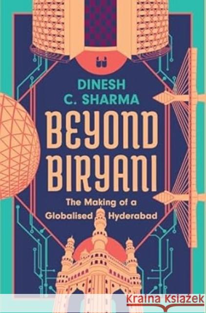 Beyond Biryani: The Making of a Globalised Hyderabad Dinesh C. Sharma 9789360454692 Westland Publications Limited - książka