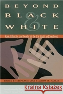 Beyond Black & White: Race, Ethnicity, and Gender in the U.S. South and Southwest Cole, Stephanie 9781585442973 Texas A&M University Press - książka