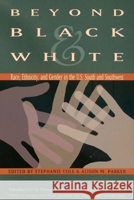 Beyond Black & White: Race, Ethnicity, and Gender in the U.S. South and Southwest Stephanie Cole Alison M. Parker Nancy A. Hewitt 9781585443192 Texas A&M University Press - książka