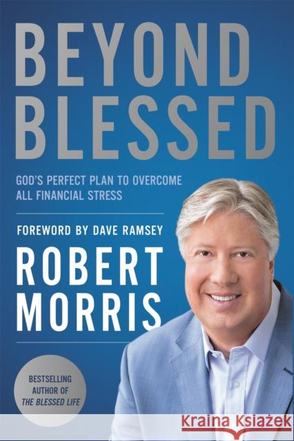 Beyond Blessed: God's Perfect Plan to Overcome All Financial Stress Robert Morris Dave Ramsey 9781546010081 Time Warner Trade Publishing - książka