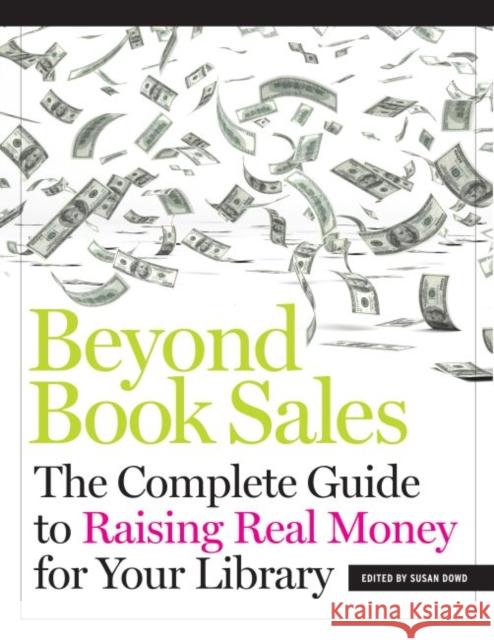 Beyond Book Sales: The Complete Guide to Raising Real Money for Your Library Susan Dowd   9781555709129 Neal-Schuman Publishers Inc - książka