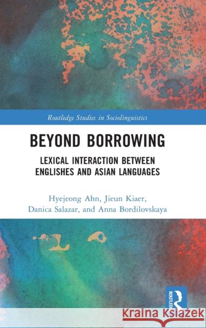 Beyond Borrowing: Lexical Interaction between Englishes and Asian Languages Hyejeong Ahn Jieun Kiaer Danica Salazar 9780367181307 Routledge - książka