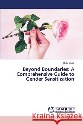 Beyond Boundaries: A Comprehensive Guide to Gender Sensitization Ruby Jindal 9786207651689 LAP Lambert Academic Publishing - książka