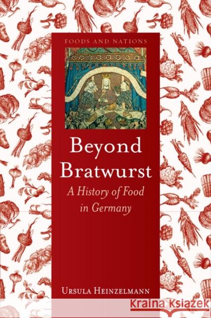 Beyond Bratwurst: A History of Food in Germany Heinzelmann, Ursula 9781780232720 Reaktion Books - książka