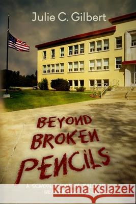 Beyond Broken Pencils: A School Shooting Tale of Heartbreak and Healing Julie C. Gilbert 9781942921172 Aletheia Pyralis Publishers - książka