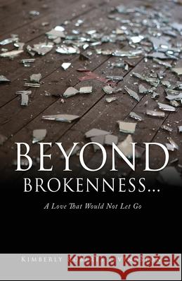 Beyond Brokenness...: A Love That Would Not Let Go Kimberly Roberts Livingston 9781662818882 Xulon Press - książka