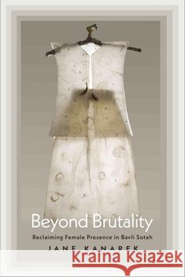 Beyond Brutality: Reclaiming Female Presence in Bavli Sotah Jane Kanarek 9781684582990 Brandeis University Press - książka