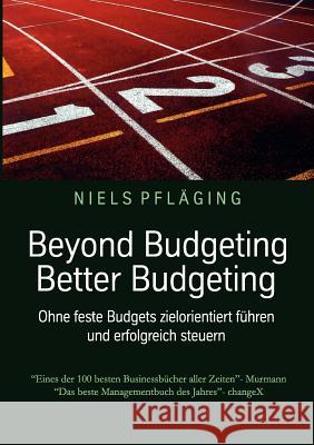 Beyond Budgeting, Better Budgeting: Ohne feste Budgets zielorientiert führen und erfolgreich steuern Pfläging, Niels 9783844800210 Books on Demand - książka