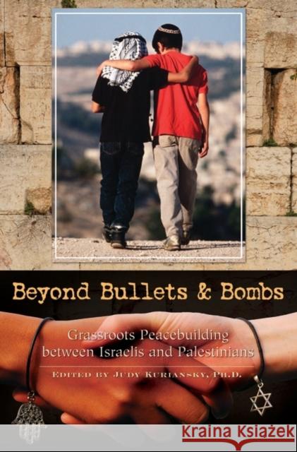 Beyond Bullets and Bombs: Grassroots Peacebuilding Between Israelis and Palestinians Kuriansky, Judy 9780275998806 Praeger Publishers - książka