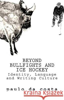 Beyond Bullfights and Ice Hockey: Essays on Language, Identity and Writing Culture Paulo d 9780996051132 Boavista Press - książka
