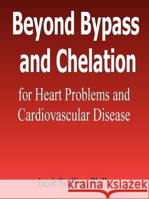 Beyond Bypass and Chelation for Heart Problems and Cardiovascular Disease Jacob Swilling 9781411616523 Lulu.com - książka